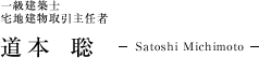一級建築士、宅地建物取引主任者
     道本　聡